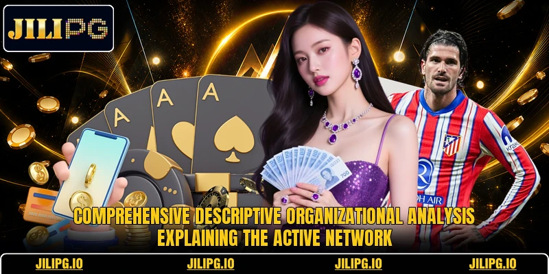 Comprehensive descriptive organizational analysis explaining the active network Comprehensive descriptive organizational analysis explaining the active network