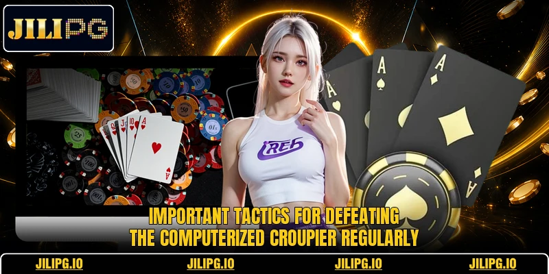 Important tactics for defeating the computerized croupier regularly Important tactics for defeating the computerized croupier regularly