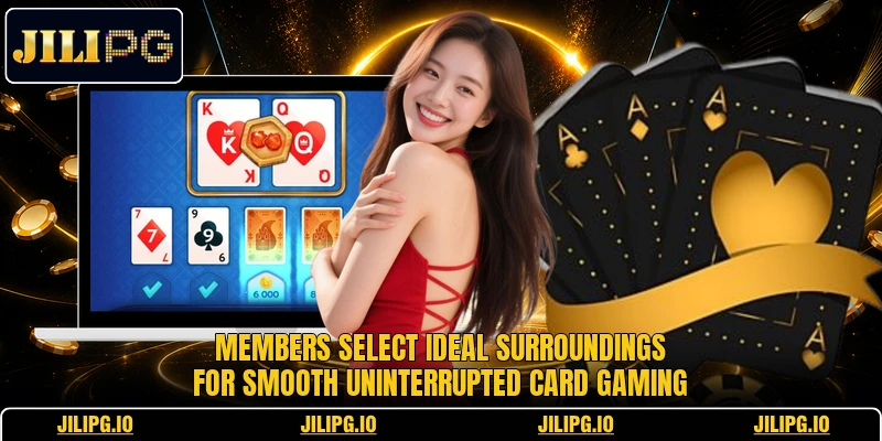 Members select ideal surroundings for smooth uninterrupted card gaming Members select ideal surroundings for smooth uninterrupted card gaming