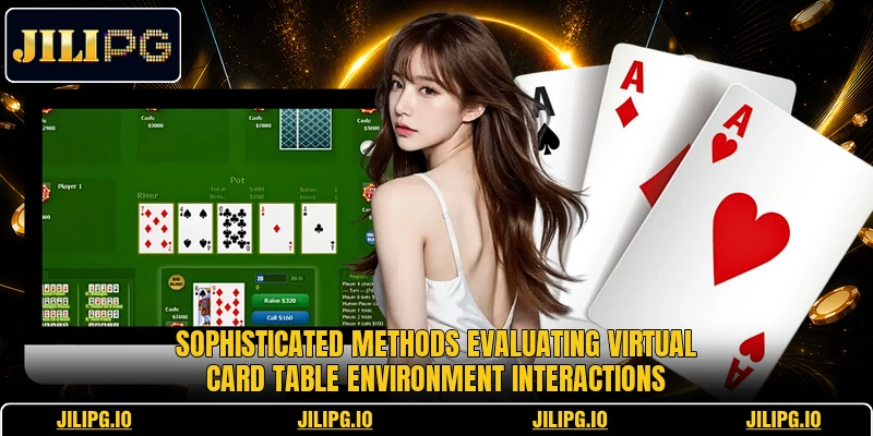 Sophisticated methods evaluating virtual card table environment interactions Sophisticated methods evaluating virtual card table environment interactions