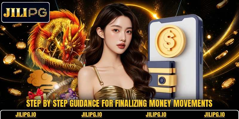 Step by step guidance for finalizing money movements