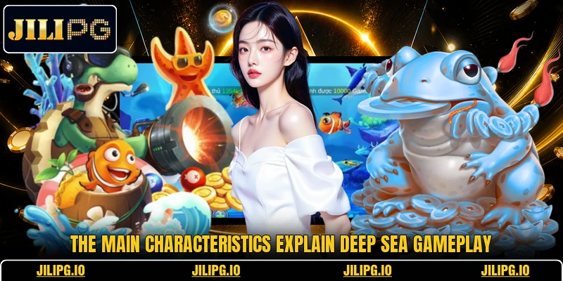 The main characteristics explain deep sea gameplay