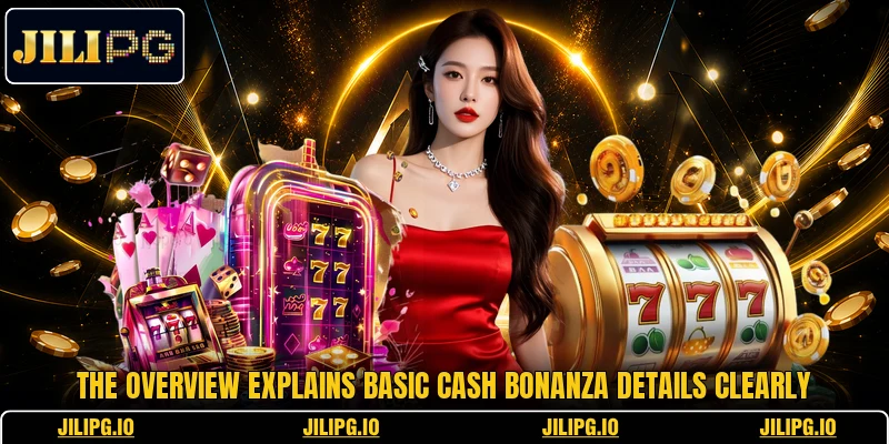 The overview explains basic Cash Bonanza details clearly The overview explains basic Cash Bonanza details clearly