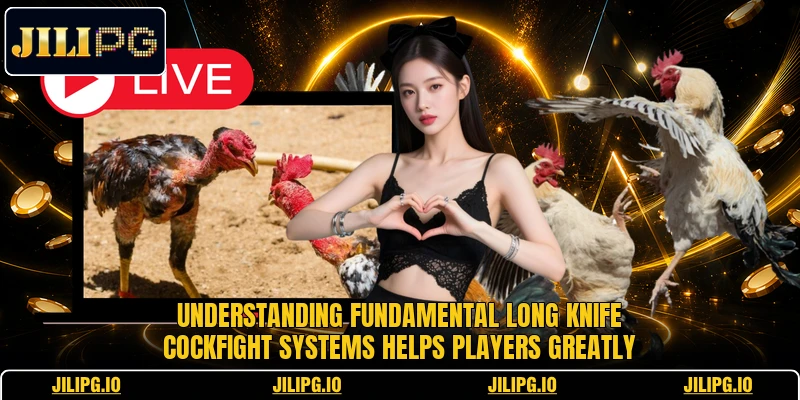 Understanding fundamental Long Knife Cockfight systems helps players greatly Understanding fundamental Long Knife Cockfight systems helps players greatly